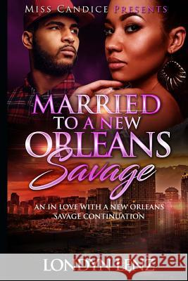 Married to a New Orleans Savage: An In Love with a New Orleans Continuation Lenz, Londyn 9781979207829 Createspace Independent Publishing Platform