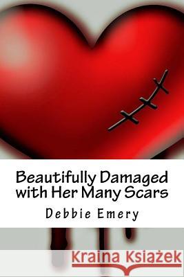 Beautifully Damaged with Her Many Scars Debbie Emery 9781979208444