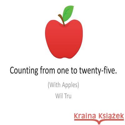 Counting From One To Twenty-Five With Apples Tru, Wil 9781979211192 Createspace Independent Publishing Platform