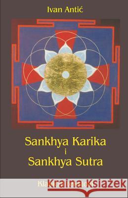 Sankhya Karika I Sankhya Sutra: Klasicni Tekstovi Ivan Antic 9781979211307