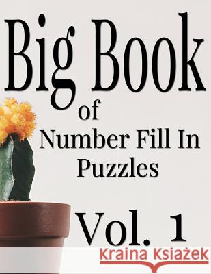 Big Book of Number Fill In Puzzles Vol. 1 Ballener, Nilo 9781979213073 Createspace Independent Publishing Platform