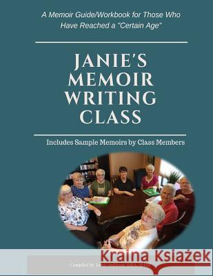 Janie's Memoir Writing Class: A Memoir Guide/Workbook for Those Who Have Reached a Certain Age Sullivan, Janie M. 9781979213370 Createspace Independent Publishing Platform