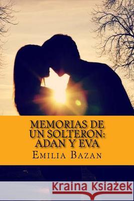 Memorias de Un Solteron: Adan y Eva Bazan, Emilia Pardo 9781979214629 Createspace Independent Publishing Platform