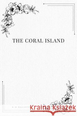 The Coral Island R. M. Ballantyne 9781979216210 Createspace Independent Publishing Platform