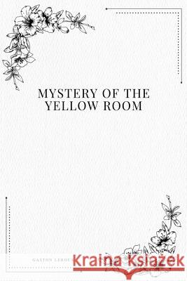 Mystery of the Yellow Room Gaston LeRoux 9781979216944 Createspace Independent Publishing Platform