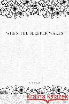 When the Sleeper Wakes H. G. Wells 9781979218115 Createspace Independent Publishing Platform