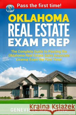 Oklahoma Real Estate Exam Prep: The Complete Guide to Passing the Oklahoma Real Estate Sales Associate License Exam the First Time! Genevieve Marchand 9781979218399 Createspace Independent Publishing Platform