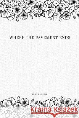 Where the Pavement Ends John Russell 9781979218443 Createspace Independent Publishing Platform
