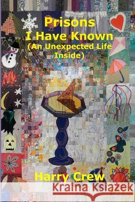 Prisons I Have Known (An Unexpected Life Inside) Crew, Harry 9781979218818 Createspace Independent Publishing Platform