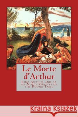Le Morte d'Arthur: King Arthur and of his Noble Knights of the Round Table Malory, Thomas 9781979220941 Createspace Independent Publishing Platform
