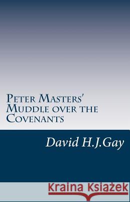 Peter Masters' Muddle over the Covenants Gay, David H. J. 9781979221597 Createspace Independent Publishing Platform