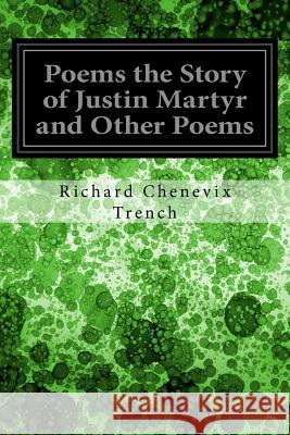 Poems the Story of Justin Martyr and Other Poems Richard Chenevix Trench 9781979221931 Createspace Independent Publishing Platform