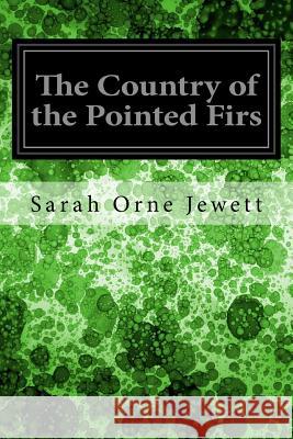 The Country of the Pointed Firs Sarah Orne Jewett 9781979221948 Createspace Independent Publishing Platform