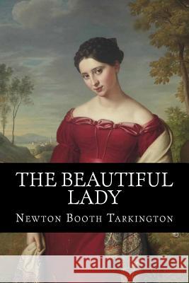 The Beautiful Lady Newton Booth Tarkington 9781979222822 Createspace Independent Publishing Platform