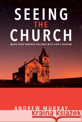 Seeing The Church: When your purpose collides with God's passion Murray, Andrew 9781979224321