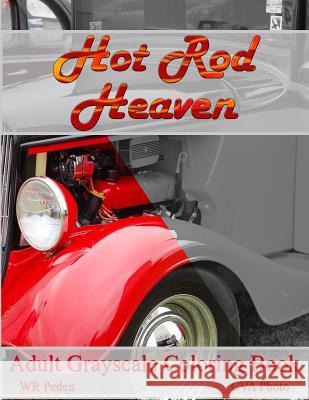 Hot Rod Heaven: Adult Grayscale Coloring Book Wr Peden Cva Photo Will Designs 9781979225359 Createspace Independent Publishing Platform