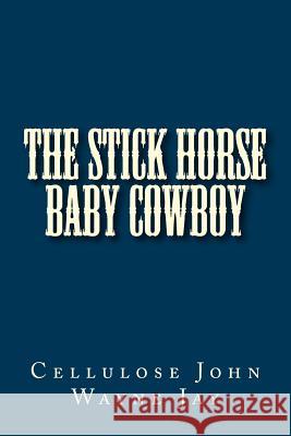The Stick Horse Baby Cowboy Cellulose John Wayne Jay 9781979226349
