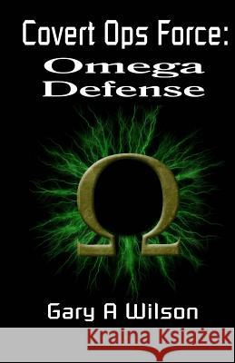 Covert Ops Force: Omega Defense Gary A. Wilson 9781979228251