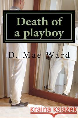 Death of a playboy Ward, D. Mae 9781979228299 Createspace Independent Publishing Platform