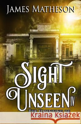 Sight Unseen IV: The Haunting Of Twilight Ridge Matheson, James M. 9781979231855