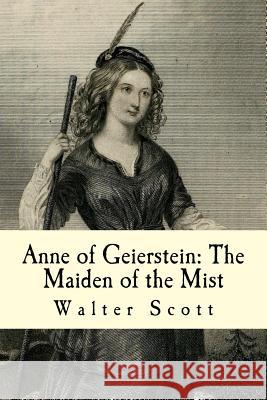 Anne of Geierstein: The Maiden of the Mist: Volumes I and II Sir Walter Scott 9781979232814 Createspace Independent Publishing Platform