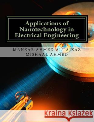 Applications of Nanotechnology in Electrical Engineering Mr Manzar Ahmed Mr Mishaal Ahmed Mr Ali Aizaz 9781979234016 Createspace Independent Publishing Platform
