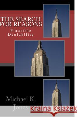 The Search For Reasons: Plausible Deniability Jones, Michael Kenneth 9781979235464 Createspace Independent Publishing Platform