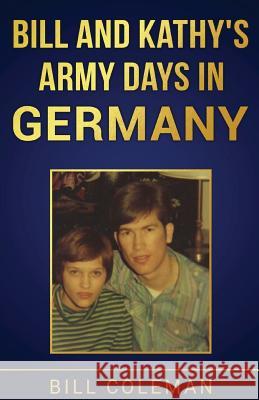 Bill and Kathy's Army Days in Germany Bill Coleman 9781979237833 Createspace Independent Publishing Platform