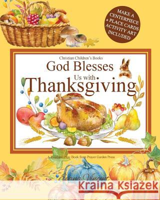 God Blesses Us with Thanksgiving Christian Children's Books: A Read and Pray Book from Prayer Garden Press Make a Centerpiece and Place Cards Activity Evana Vincent Prayer Garden Press 9781979238311 Createspace Independent Publishing Platform