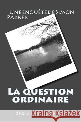 La question ordinaire: Une enquête de Simon Parker Chenoir, Bernadette 9781979244015