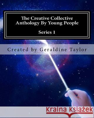 The Creative Collective Anthology By Young People: Series 1 Taylor, Geraldine 9781979244855 Createspace Independent Publishing Platform