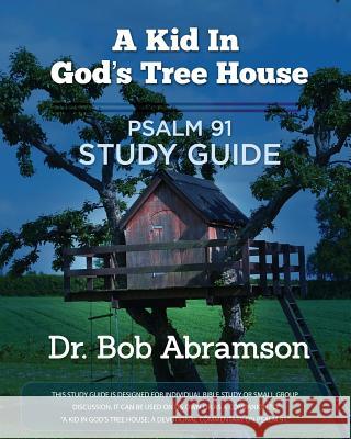 A Kid in God's Tree House: Study Guide for Psalm 91 Dr Bob Abramson 9781979247153 Createspace Independent Publishing Platform