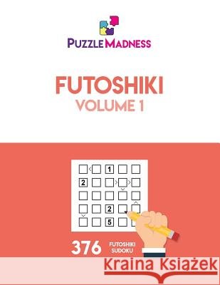Futoshiki: Volume 1 Puzzlemadness 9781979247696 Createspace Independent Publishing Platform