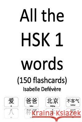 All the HSK 1 words (150 flashcards) Defevere, Isabelle 9781979248808 Createspace Independent Publishing Platform