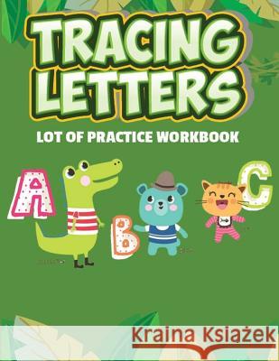 Tracing Letters Lot Of Practice Workbook: ABC Alphabet tracing letter full page lot of practice for your kids Large Print (Ages 3-8) Education, Smart 9781979249027 Createspace Independent Publishing Platform