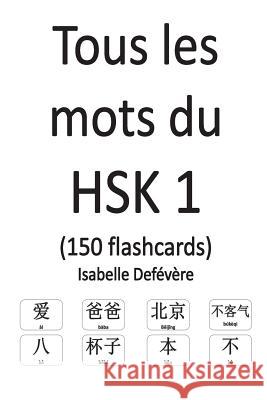 Tous les mots du HSK 1 (150 flashcards) Defevere, Isabelle 9781979249256 Createspace Independent Publishing Platform