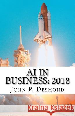 AI in Business: 2018: A compilation of how business is incorporating artificial today Desmond, John P. 9781979249461 Createspace Independent Publishing Platform