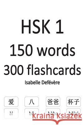 HSK 1 150 words 300 flashcards Defevere, Isabelle 9781979250320 Createspace Independent Publishing Platform