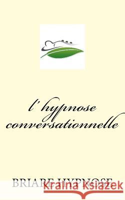 l hypnose Conversationnelle Briare Hypnose 9781979250979 Createspace Independent Publishing Platform