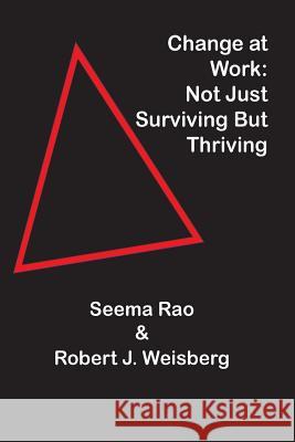 Change at Work: Not Just Surviving but Thriving Weisberg, Robert J. 9781979251181 Createspace Independent Publishing Platform