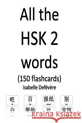 All the HSK 2 words (150 flashcards) Defevere, Isabelle 9781979251310 Createspace Independent Publishing Platform