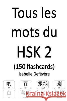 Tous les mots du HSK 2 (150 flashcards) Defevere, Isabelle 9781979251938 Createspace Independent Publishing Platform