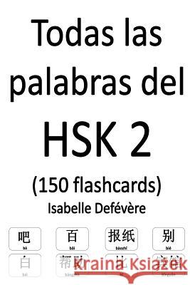 Todas las palabras del HSK 2 (150 flashcards) Defevere, Isabelle 9781979252126 Createspace Independent Publishing Platform