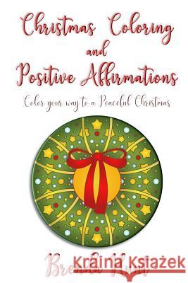 Christmas Coloring and Positive Affirmations: Color your way to a Peaceful Christmas Hunt, Brenda 9781979253284 Createspace Independent Publishing Platform