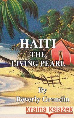 Haiti: The Living Pearl Beverly Grondin 9781979254458 Createspace Independent Publishing Platform