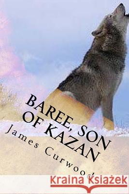 Baree, son of Kazan Curwood, James Oliver 9781979260275 Createspace Independent Publishing Platform