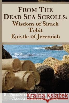 From the Dead Sea Scrolls: The Books of Wisdom of Sirach, Tobit, and Epistle of Jeremiah: Re-Presented by Robert J. Bagley III, MA Bagley Ma, Robert J. 9781979261067