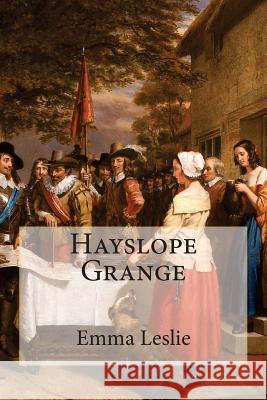 Hayslope Grange: A Tale of the Civil War Emma Leslie 9781979262347 Createspace Independent Publishing Platform