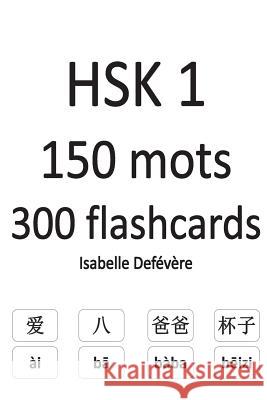 HSK 1 150 mots 300 flashcards Defevere, Isabelle 9781979264914 Createspace Independent Publishing Platform