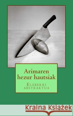 Arimaren hezur hautsiak: Eleberri abstraktua Ines Castiell Alfredo Garci 9781979265768 Createspace Independent Publishing Platform